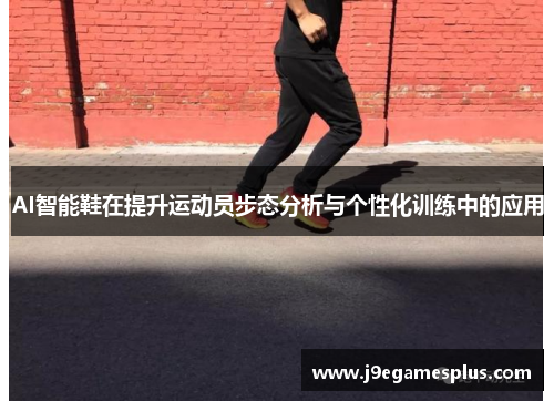 AI智能鞋在提升运动员步态分析与个性化训练中的应用